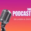 Podcast 360: De la Idea al Éxito